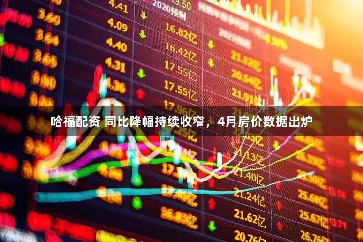 哈福配资 同比降幅持续收窄，4月房价数据出炉